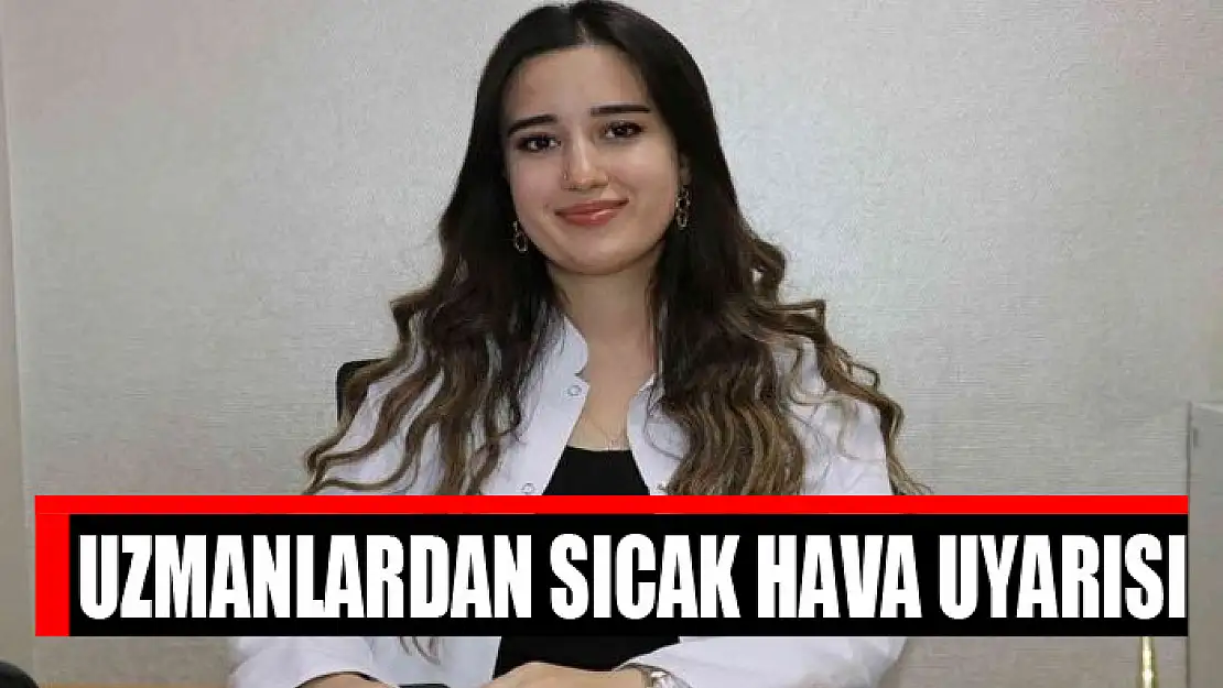 Uzmanlardan sıcak hava uyarısı