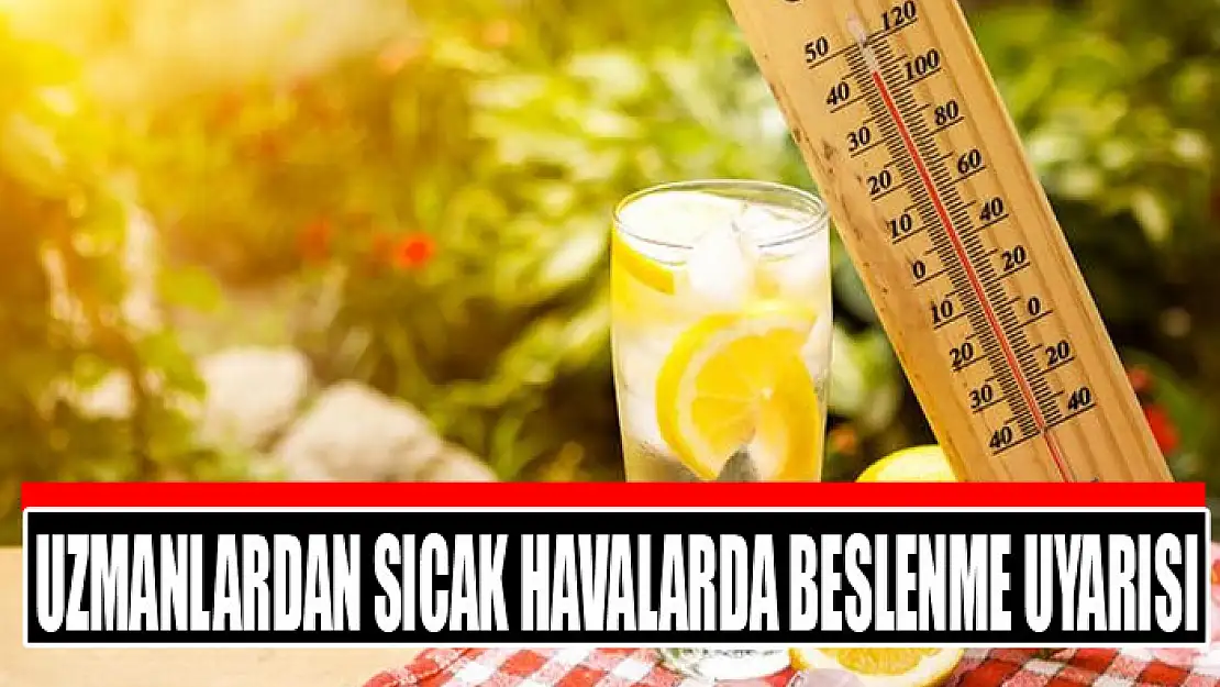 Uzmanlardan sıcak havalarda beslenme uyarısı