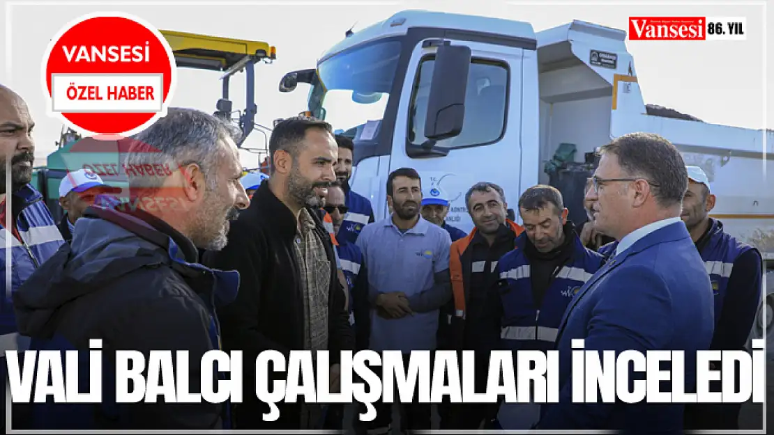 Vali Balcı Çalışmaları İnceledi