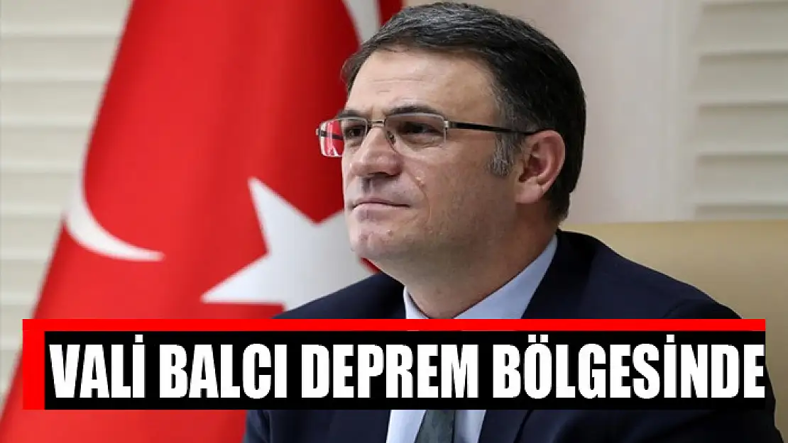 VALİ BALCI DEPREM BÖLGESİNDE