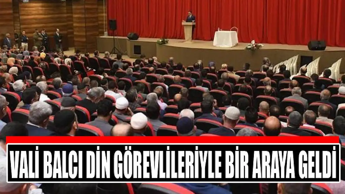 Vali Balcı din görevlileriyle bir araya geldi