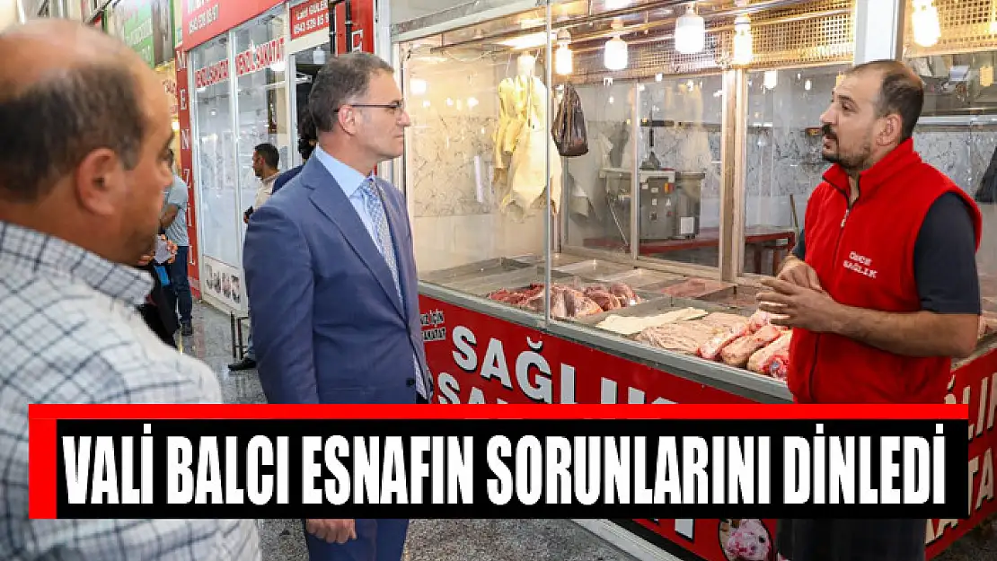 Vali Balcı esnafın sorunlarını dinledi