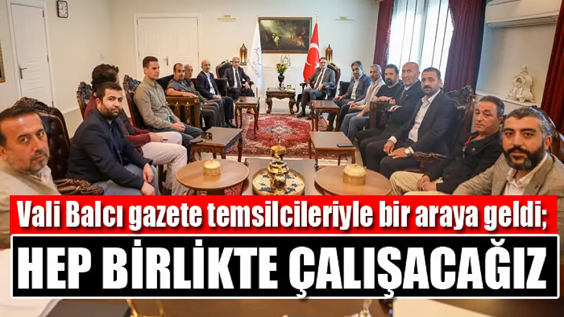 Vali Balcı gazete temsilcileriyle bir araya geldi