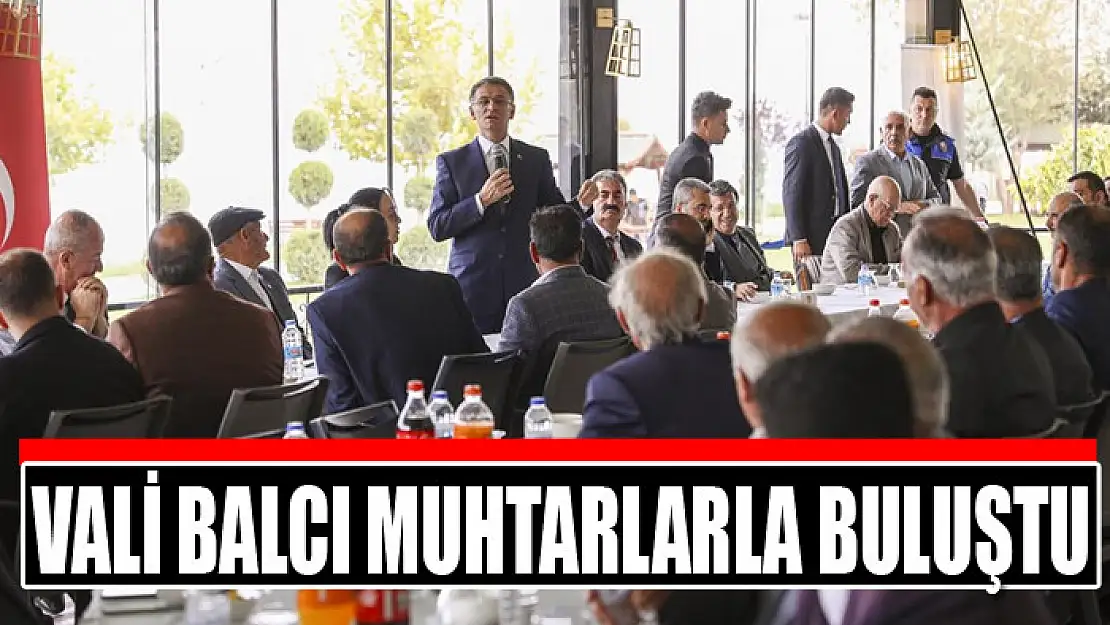 Vali Balcı muhtarlarla buluştu