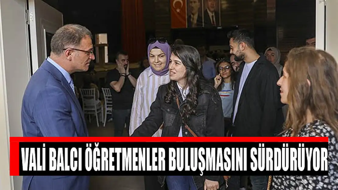 Vali Balcı öğretmenler buluşmasını sürdürüyor