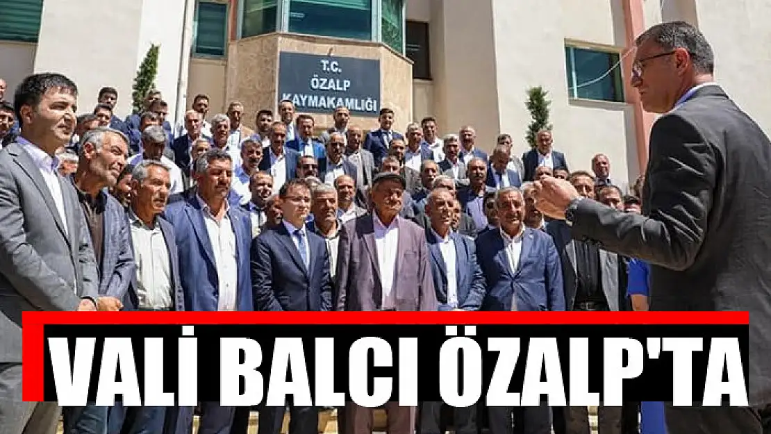 Vali Balcı Özalp'ta