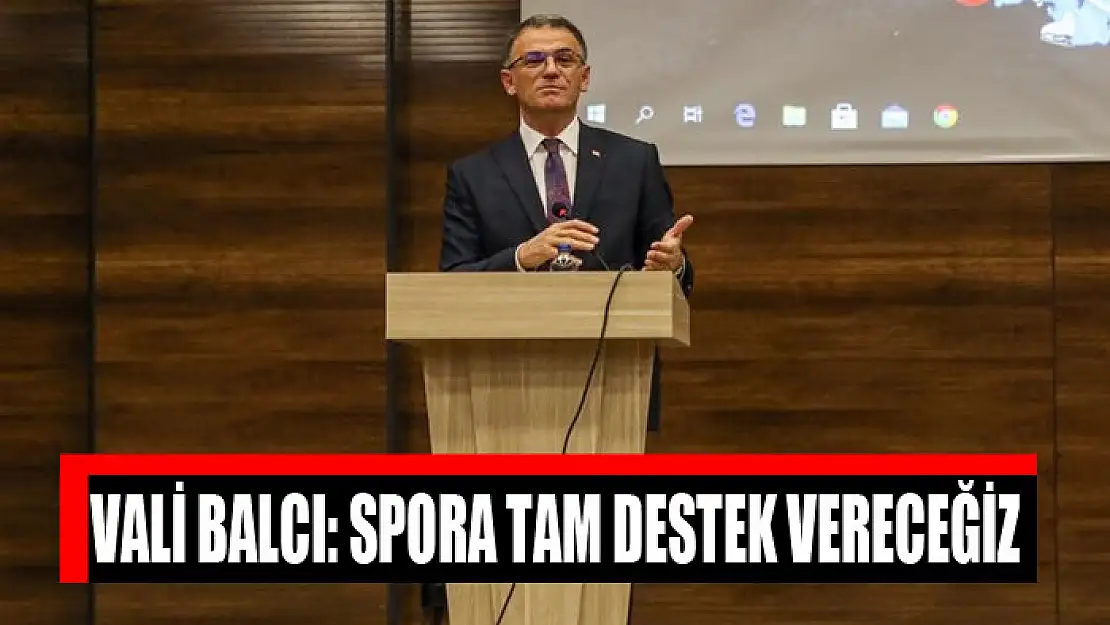 VALİ BALCI: SPORA TAM DESTEK VERECEĞİZ