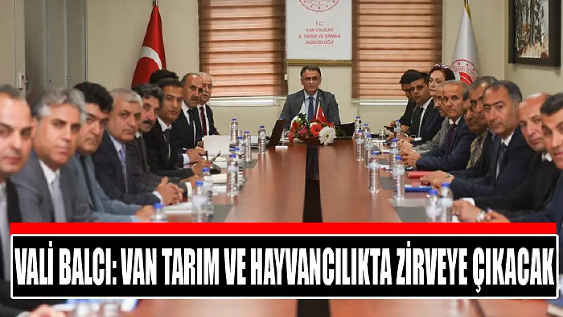 Vali Balcı: Van tarım ve hayvancılıkta zirveye çıkacak