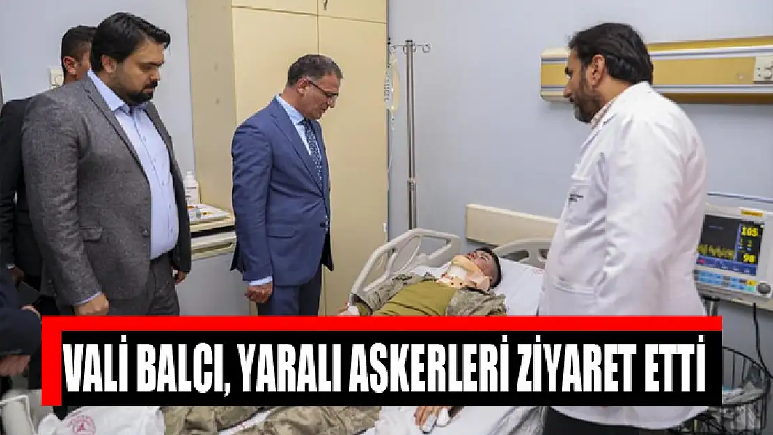 Vali Balcı, yaralı askerleri ziyaret etti