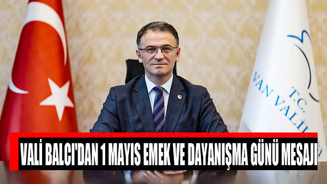 Vali Balcı'dan 1 Mayıs Emek ve Dayanışma Günü mesajı