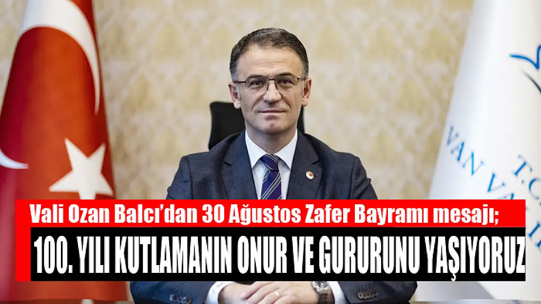 Vali Balcı'dan 30 Ağustos Zafer Bayramı mesajı 100. yılı kutlamanın onur ve gururunu yaşıyoruz