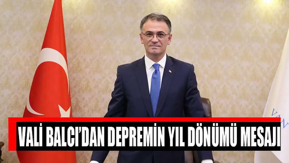 Vali Balcı'dan depremin yıl dönümü mesajı