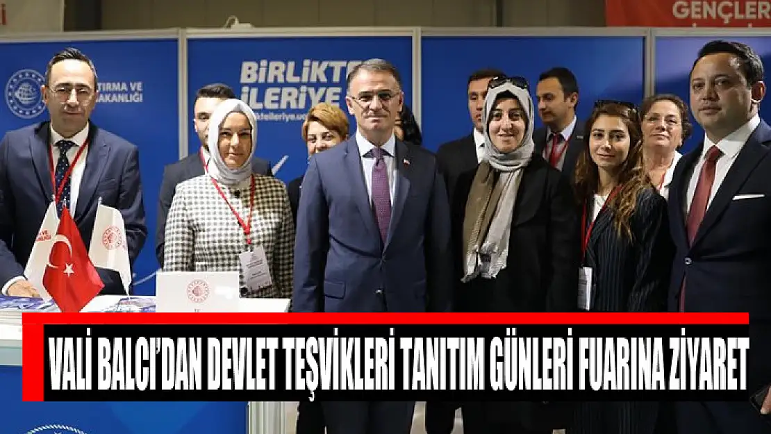 Vali Balcı'dan Devlet Teşvikleri Tanıtım Günleri fuarına ziyaret