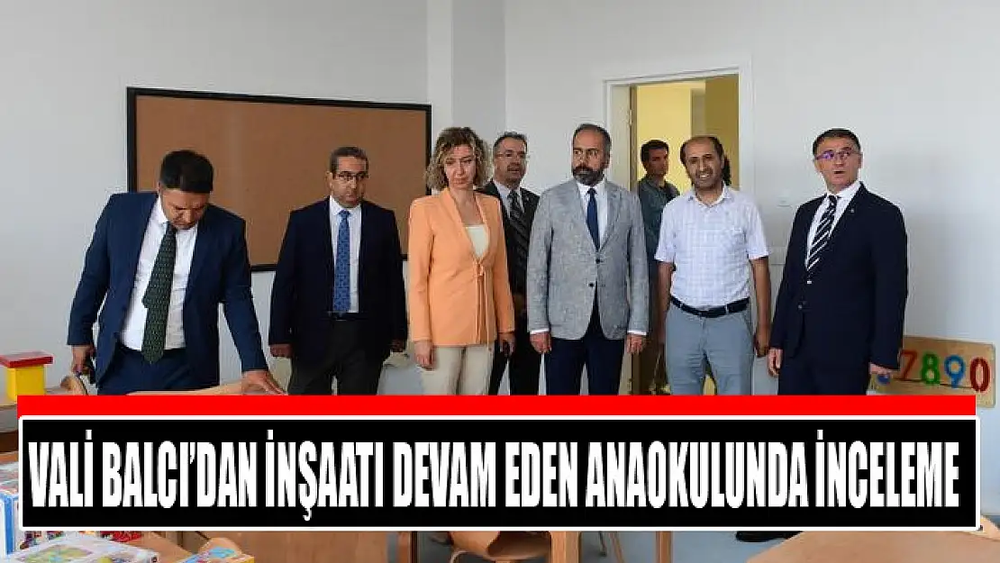 Vali Balcı'dan inşaatı devam eden anaokulunda inceleme