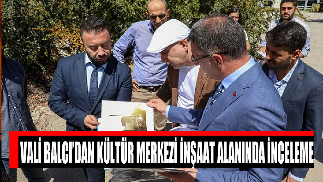 Vali Balcı'dan kültür merkezi inşaat alanında inceleme