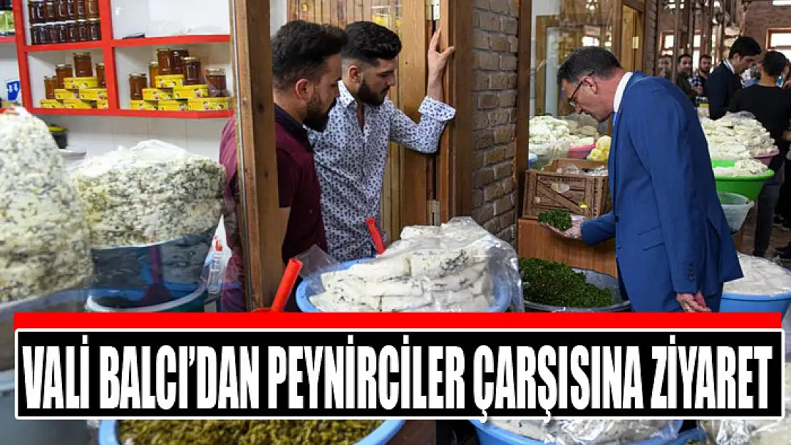 Vali Balcı'dan Peynirciler Çarşısına ziyaret