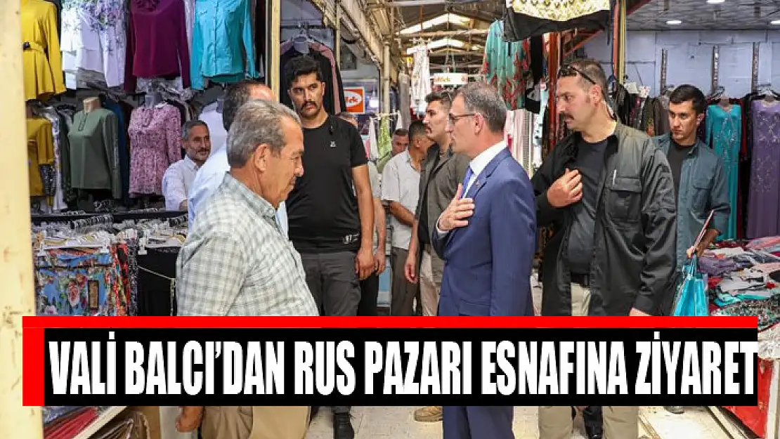 Vali Balcı'dan Rus Pazarı esnafına ziyaret