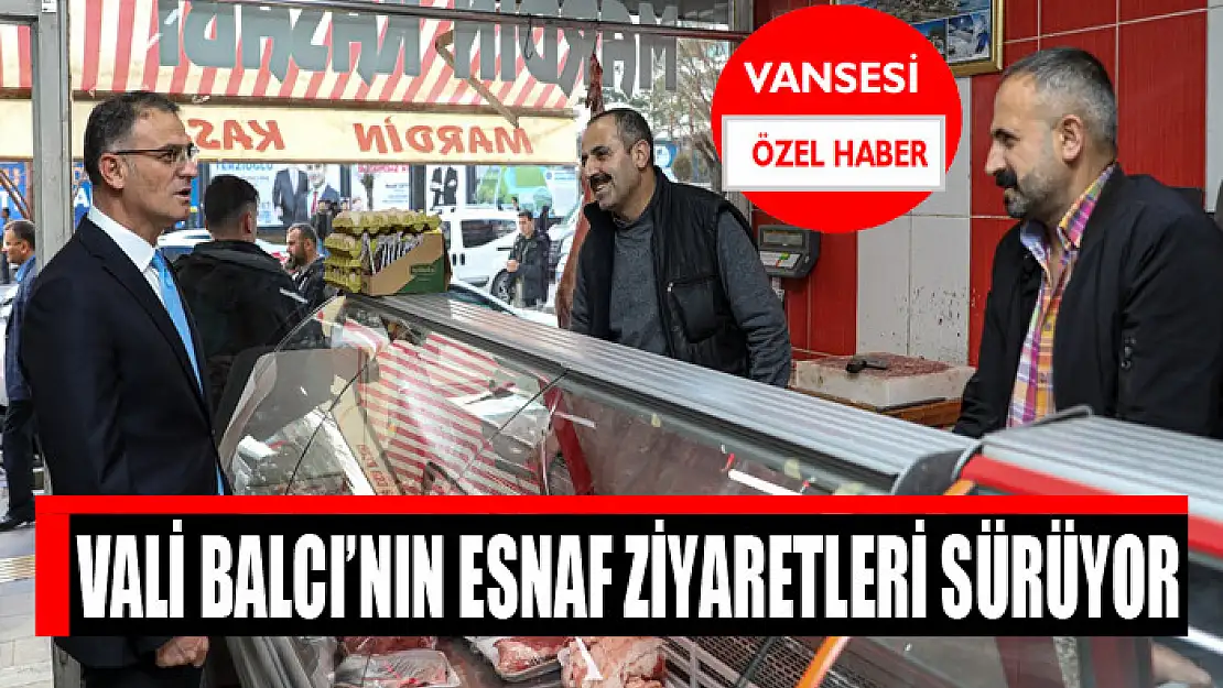 Vali Balcı'nın esnaf ziyaretleri sürüyor