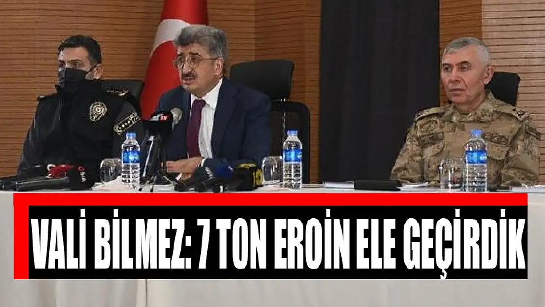 VALİ BİLMEZ: 7 TON EROİN ELE GEÇİRDİK