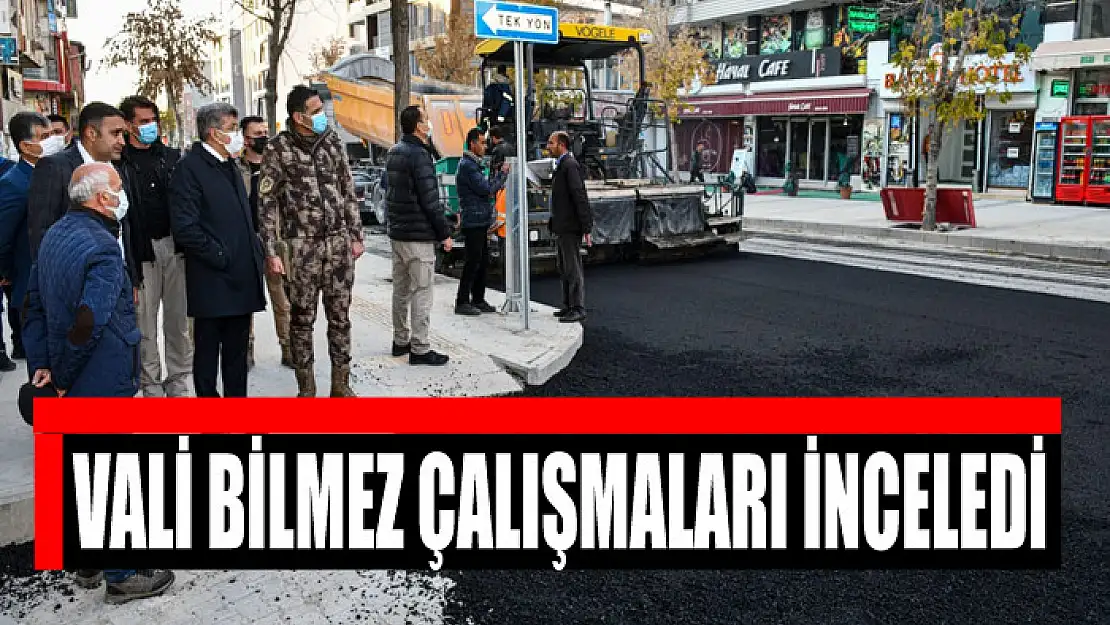 VALİ BİLMEZ ÇALIŞMALARI İNCELEDİ