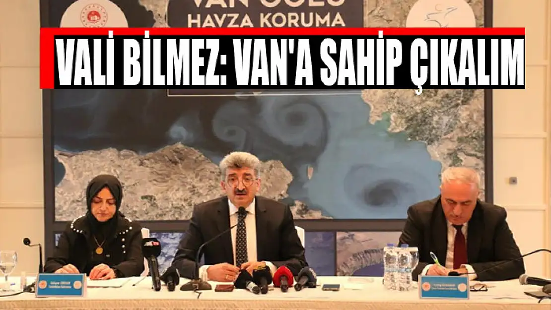 Vali Bilmez: Van'a sahip çıkalım