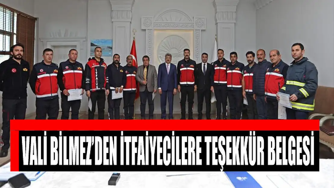 VALİ BİLMEZ'DEN İTFAİYECİLERE TEŞEKKÜR BELGESİ