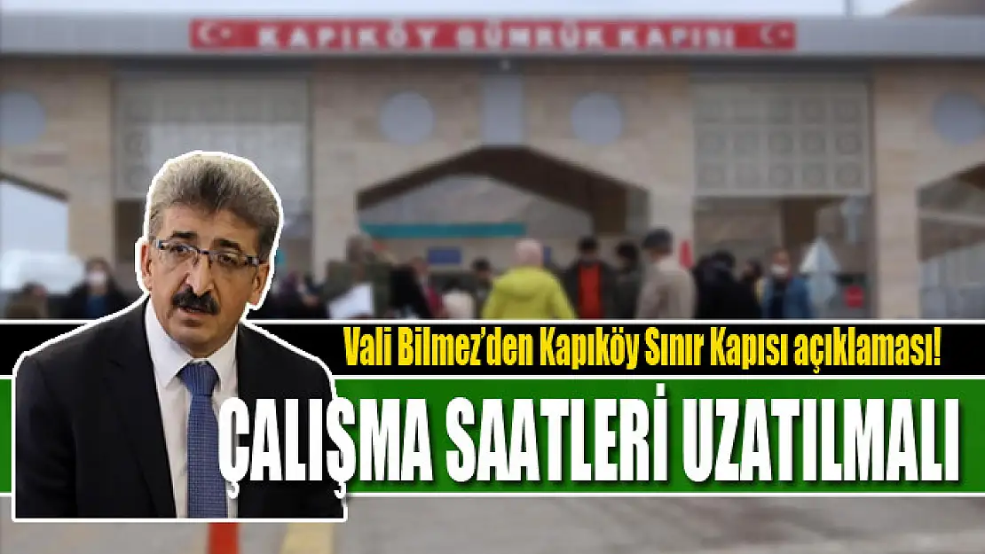 Vali Bilmez'den Kapıköy Sınır Kapısı açıklaması! Çalışma saatleri uzatılmalı