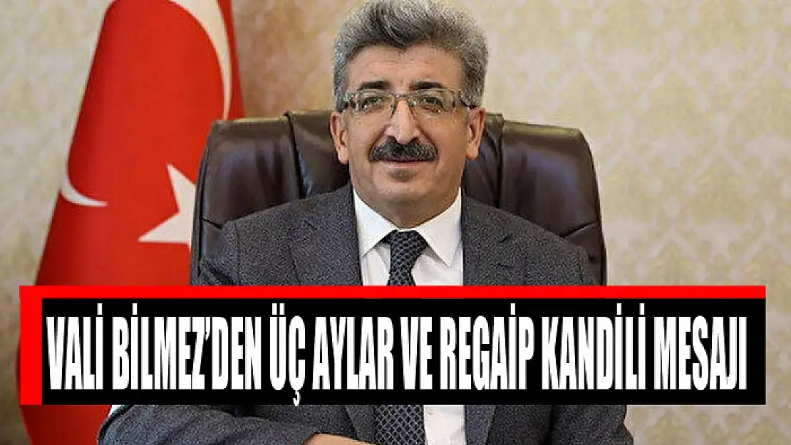 Vali Bilmez'den Üç Aylar ve Regaip Kandili mesajı