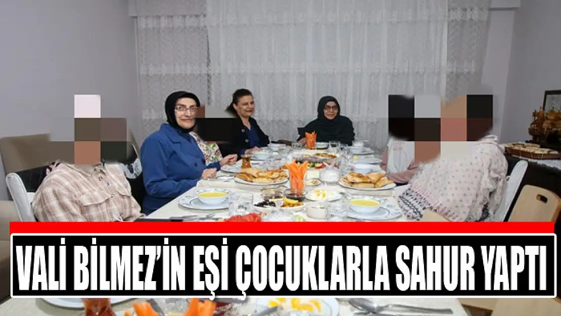 Vali Bilmez'in eşi çocuklarla sahur yaptı