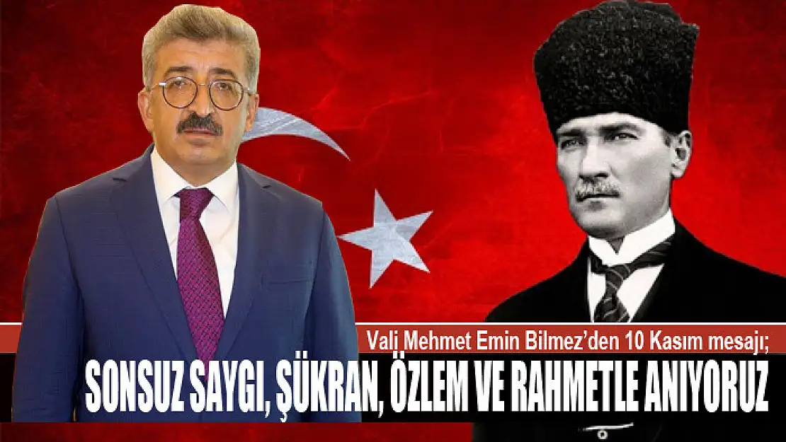 Vali Mehmet Emin Bilmez'den 10 Kasım mesajı Sonsuz saygı, şükran, özlem ve rahmetle anıyoruz