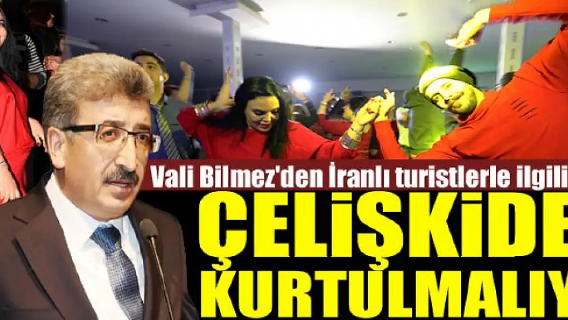 VALİ BİLMEZ: ÇELİŞKİDEN KURTULMALIYIZ