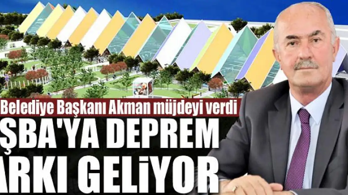 TUŞBA'YA DEPREM PARKI GELİYOR