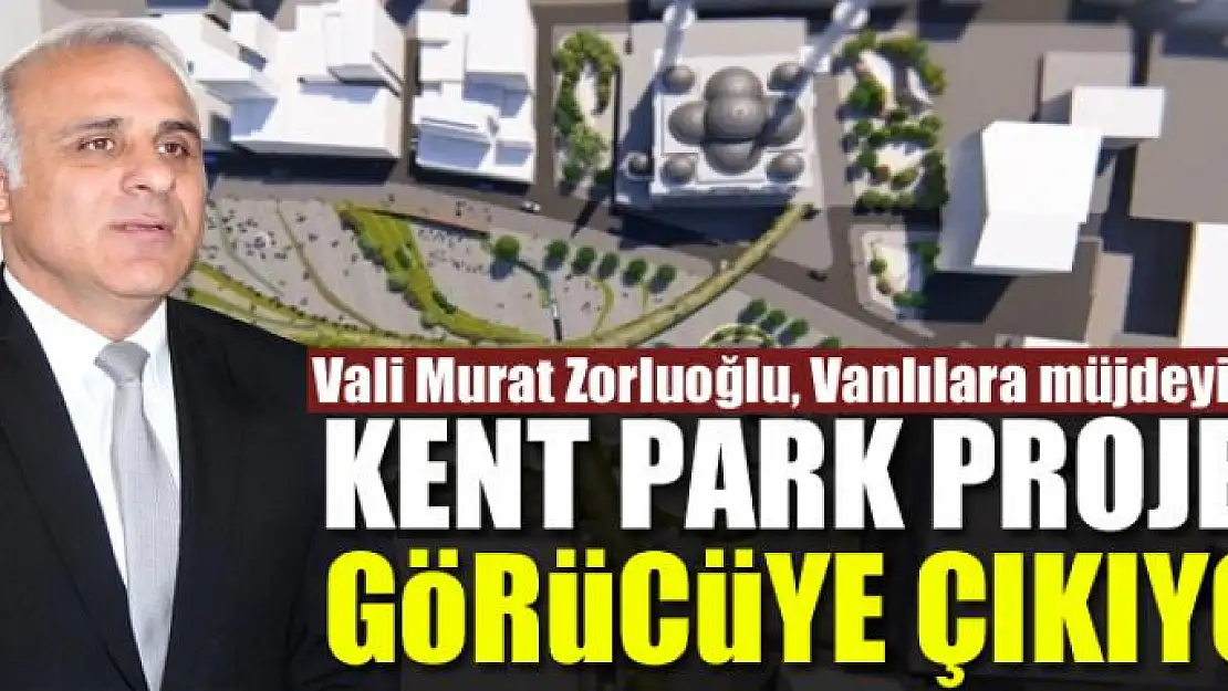 KENT PARK PROJESİ GÖRÜCÜYE ÇIKIYOR