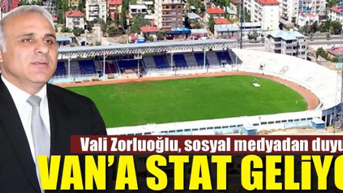 Vali Zorluoğlu, sosyal medyadan duyurdu: Van'a Stat Geliyor