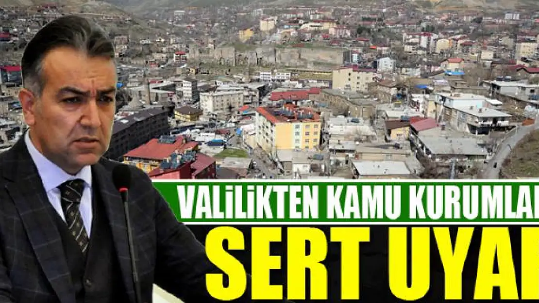 VALİLİKTEN KAMU KURUMLARINA SERT UYARI