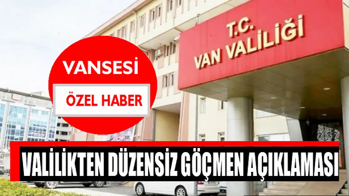 Valilikten düzensiz göçmen açıklaması