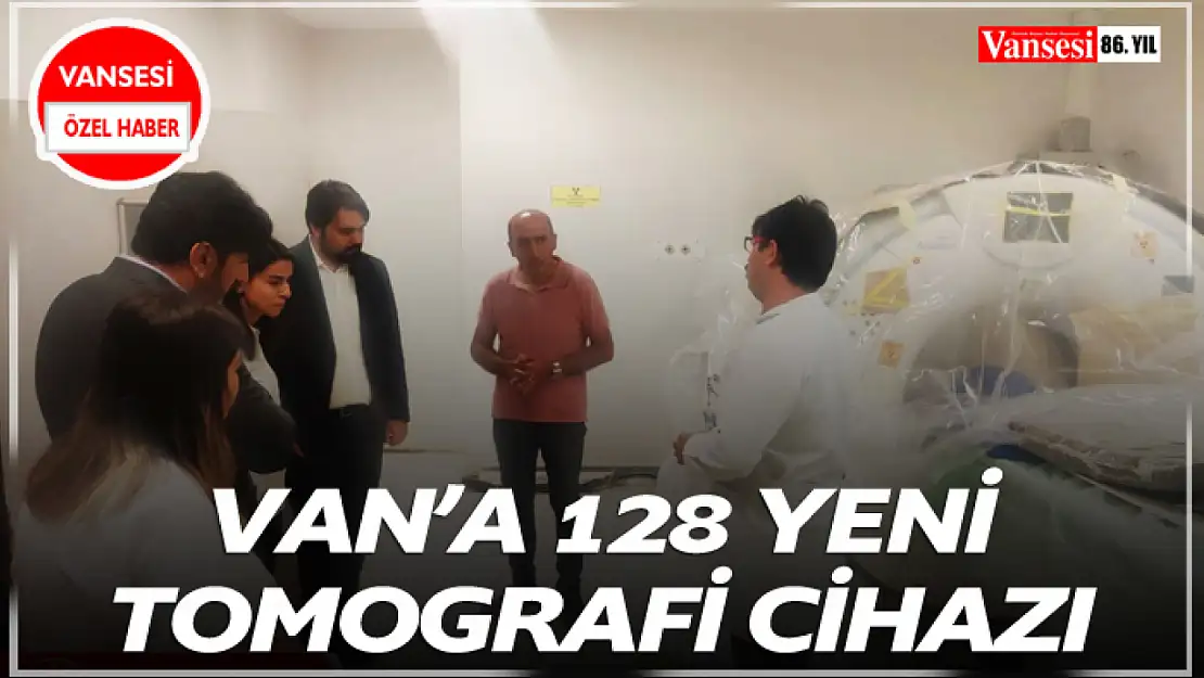 Van'a yeni 128 kesit bilgisayarlı tomografi cihazı