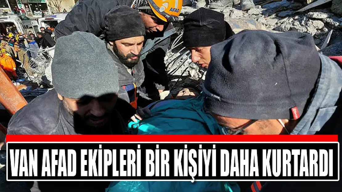 Van AFAD ekipleri bir kişiyi daha kurtardı