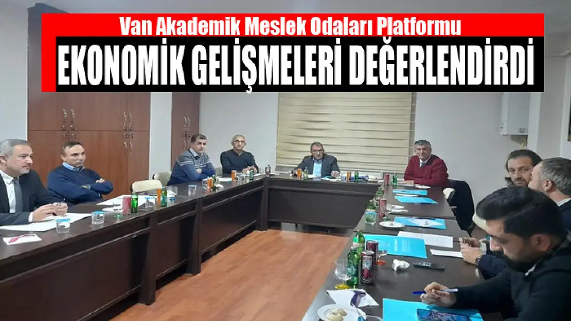 Van Akademik Meslek Odaları Platformu ekonomik gelişmeleri değerlendirdi