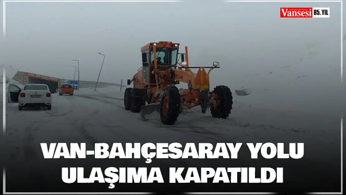 Van-Bahçesaray yolu ulaşıma kapatıldı