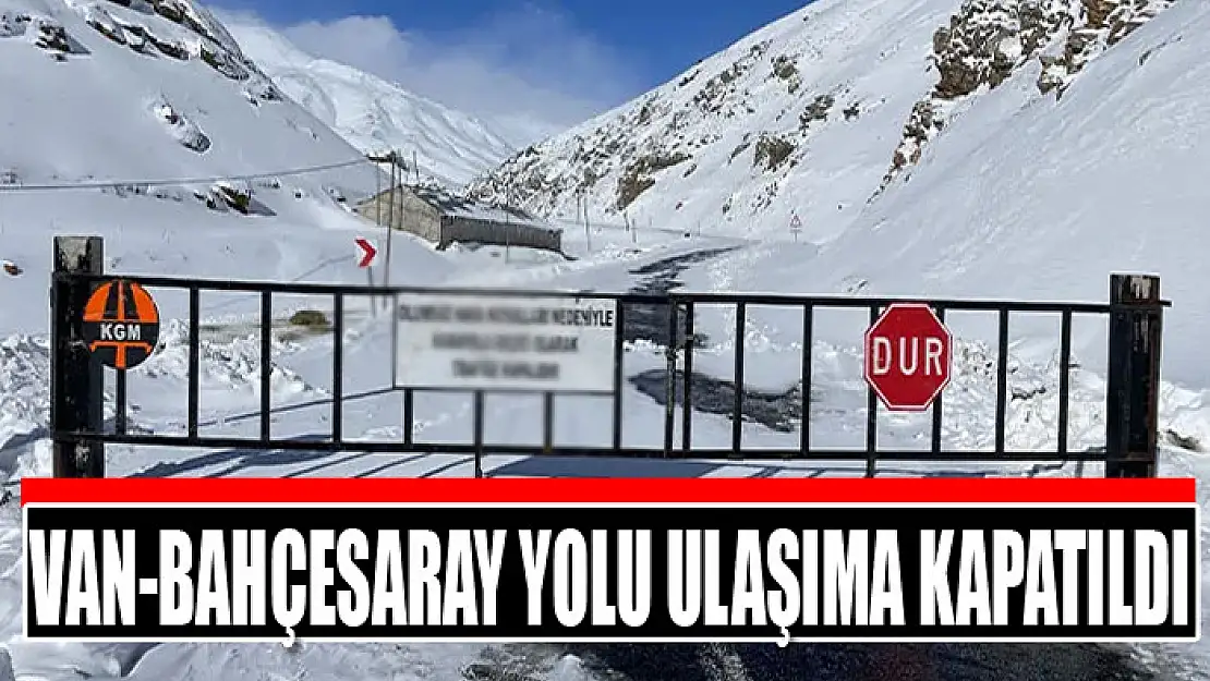 Van-Bahçesaray yolu ulaşıma kapatıldı