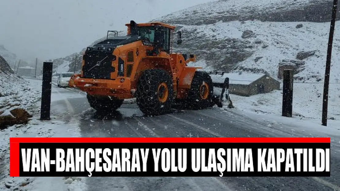 Van-Bahçesaray yolu ulaşıma kapatıldı