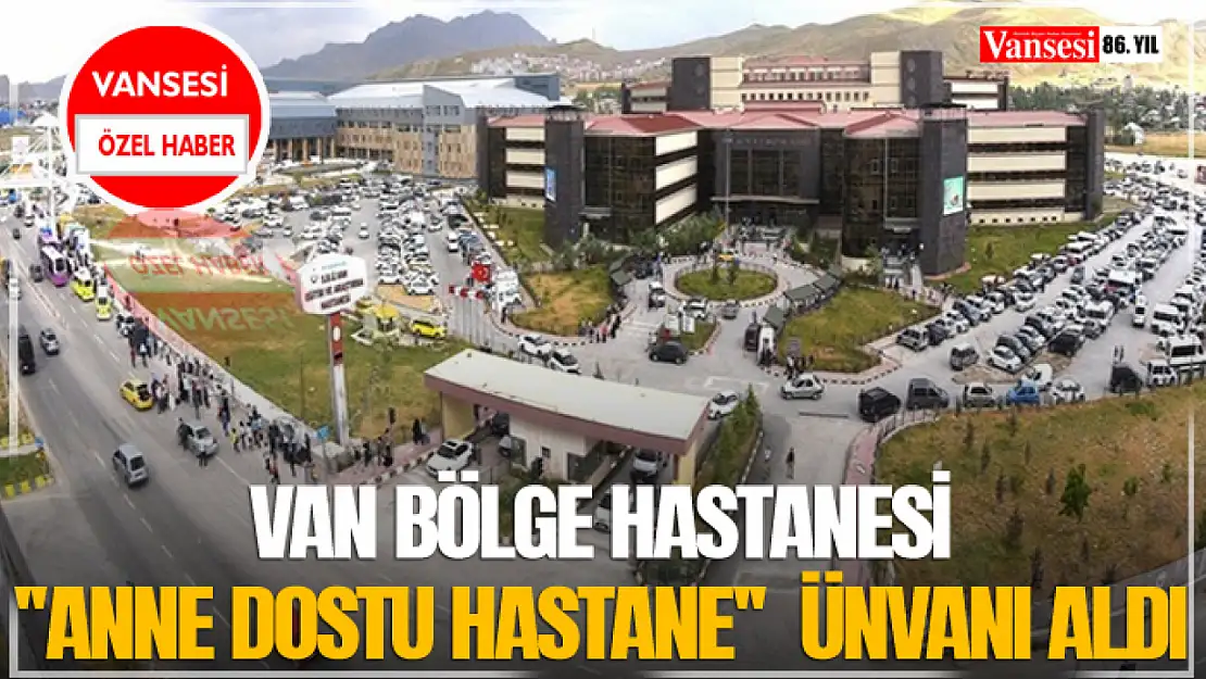 Van Bölge Hastanesi ''Anne Dostu Hastane''  ünvanı aldı