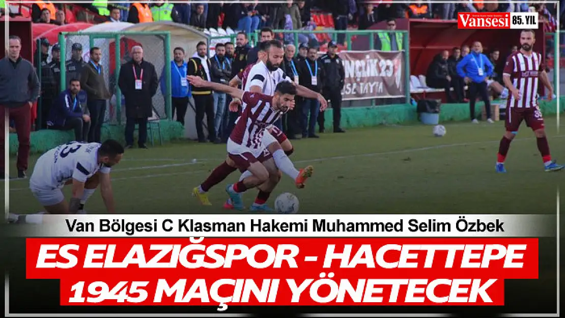 Van Bölgesi Hakemi Özbek, ES Elazığspor - Hacettepe 1945 sınavında