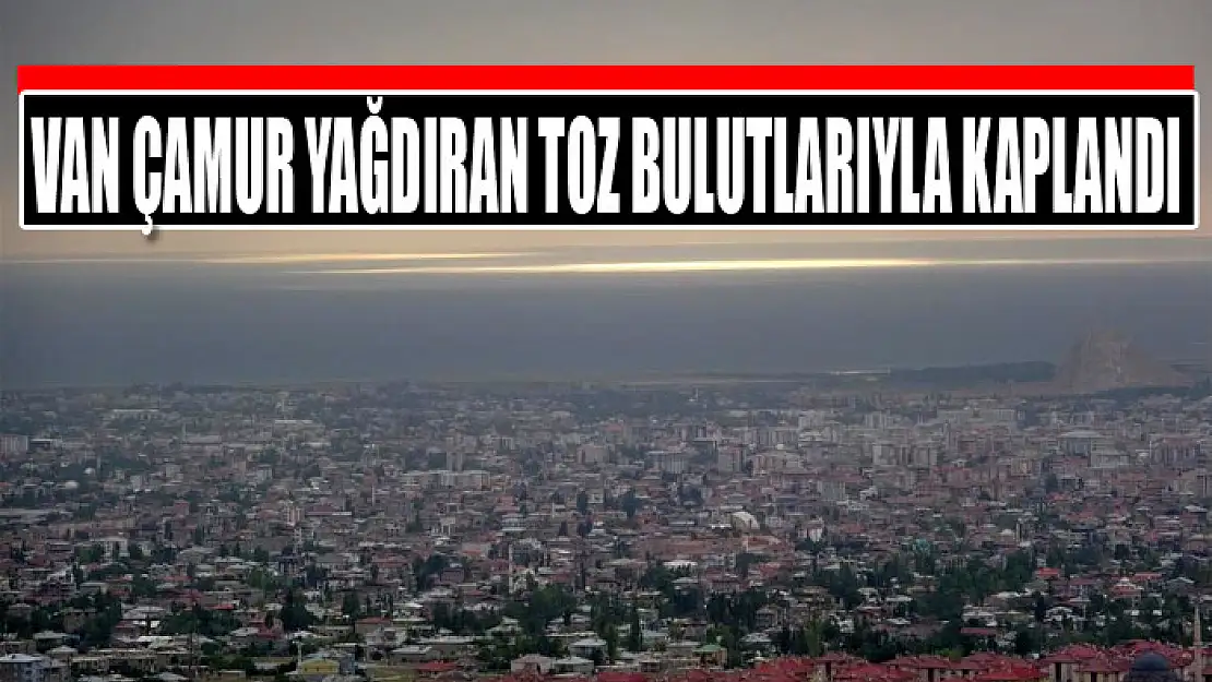 Van çamur yağdıran toz bulutlarıyla kaplandı