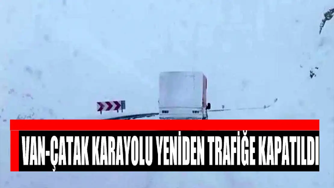 Van-Çatak karayolu yeniden trafiğe kapatıldı