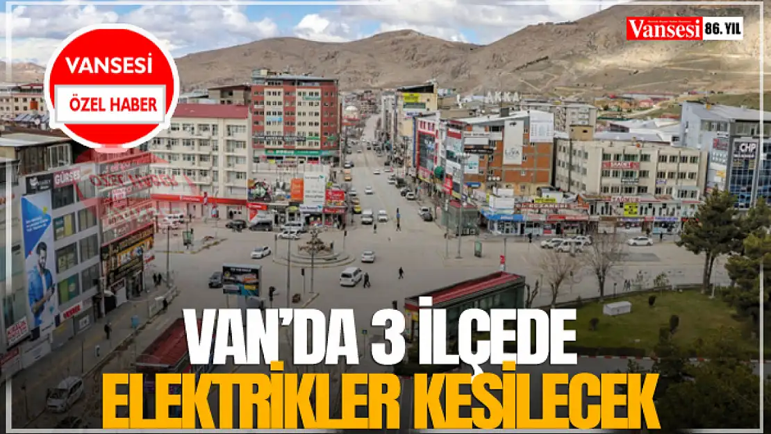 Van'da 3 İlçede Elektrikler Kesilecek