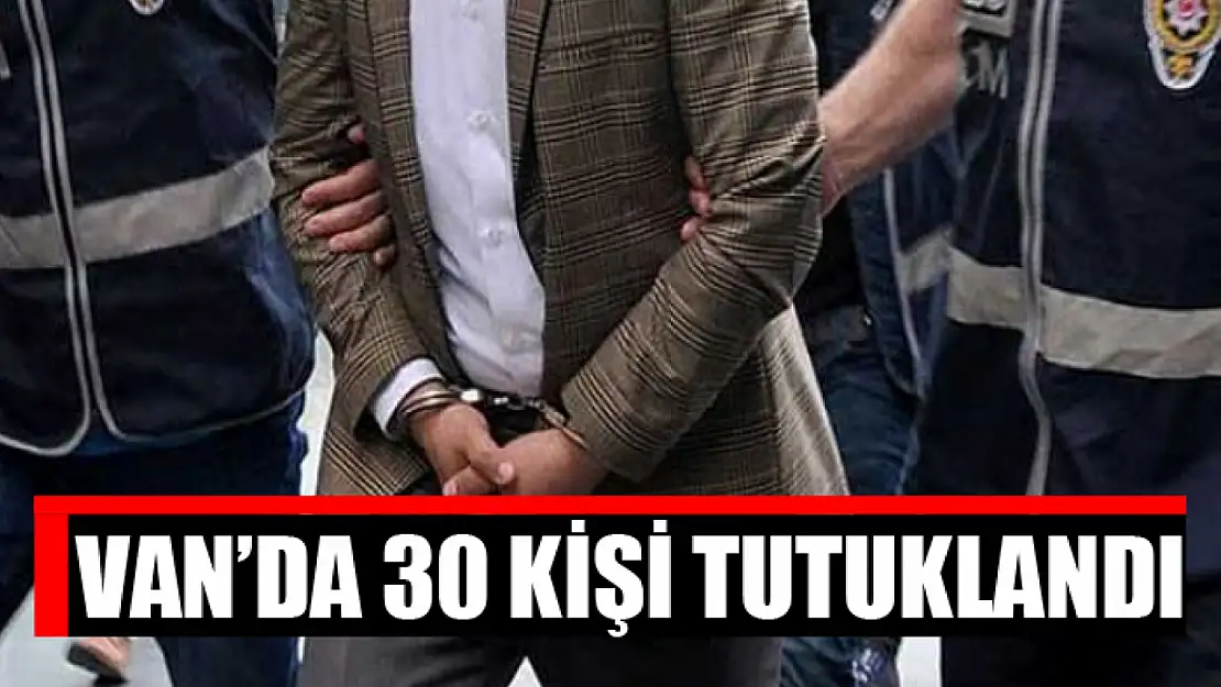 Van'da 30 kişi tutuklandı