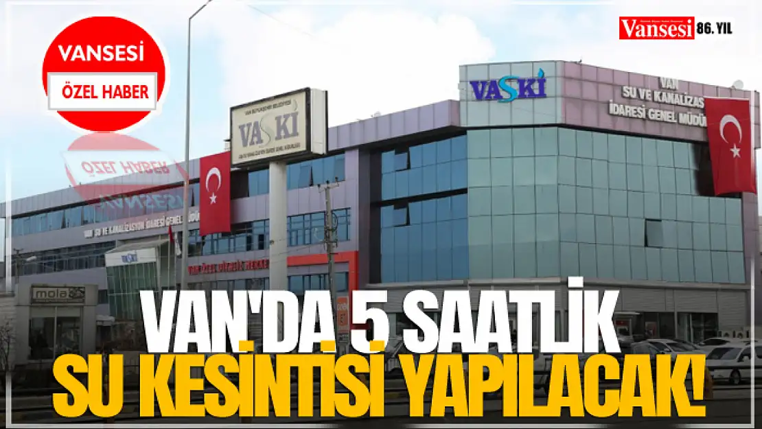 Van'da 5 saatlik su kesintisi yapılacak!