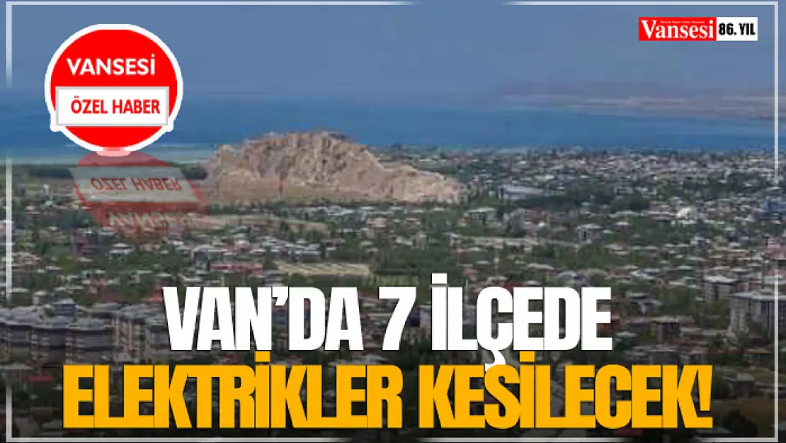 Van'da 7 İlçede Elektrikler Kesilecek